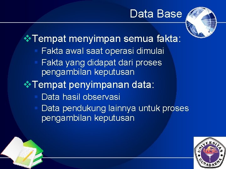 Data Base v. Tempat menyimpan semua fakta: § Fakta awal saat operasi dimulai §