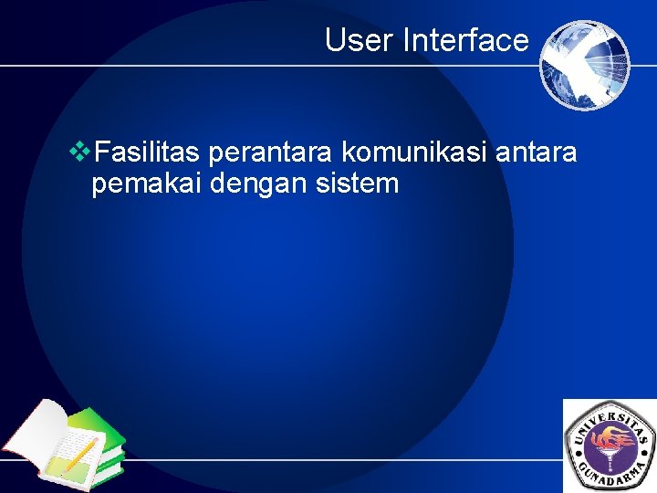 User Interface v. Fasilitas perantara komunikasi antara pemakai dengan sistem 