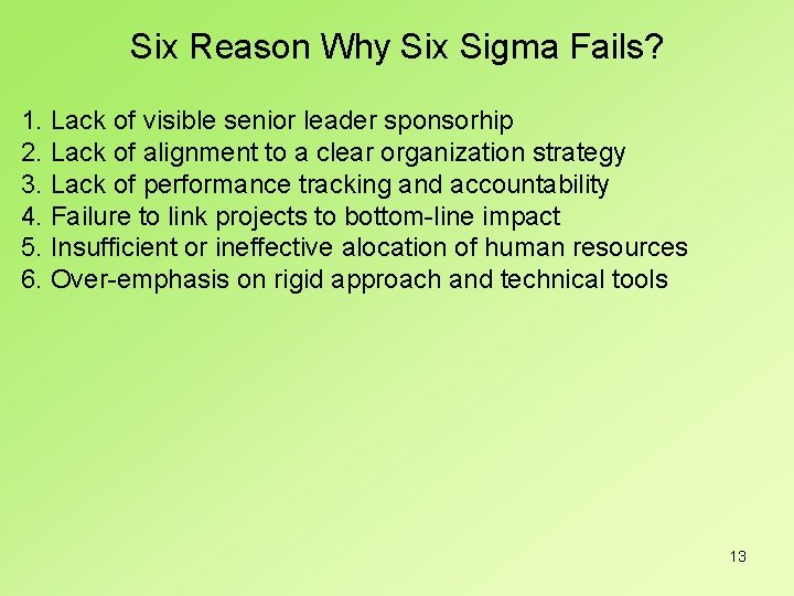 Six Reason Why Six Sigma Fails? 1. Lack of visible senior leader sponsorhip 2.