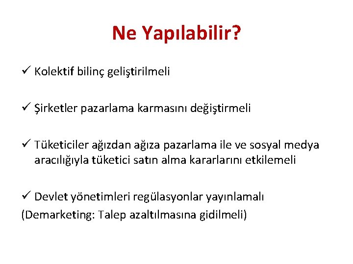 Ne Yapılabilir? ü Kolektif bilinç geliştirilmeli ü Şirketler pazarlama karmasını değiştirmeli ü Tüketiciler ağızdan