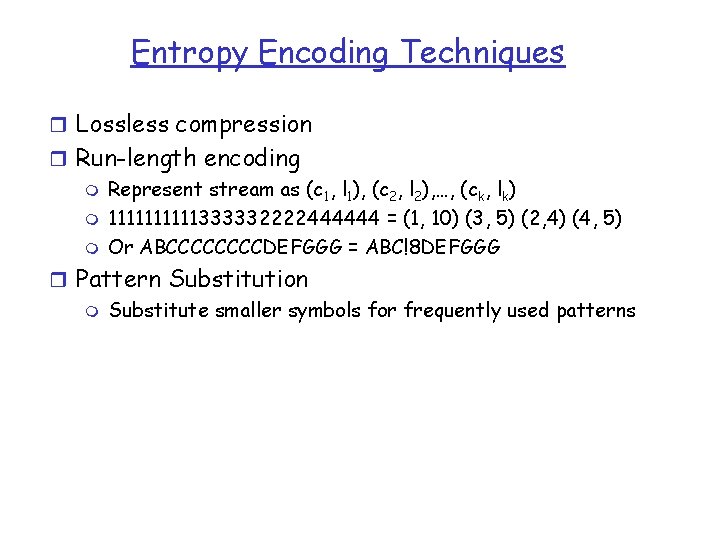 Entropy Encoding Techniques r Lossless compression r Run-length encoding m Represent stream as (c