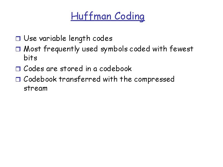 Huffman Coding r Use variable length codes r Most frequently used symbols coded with