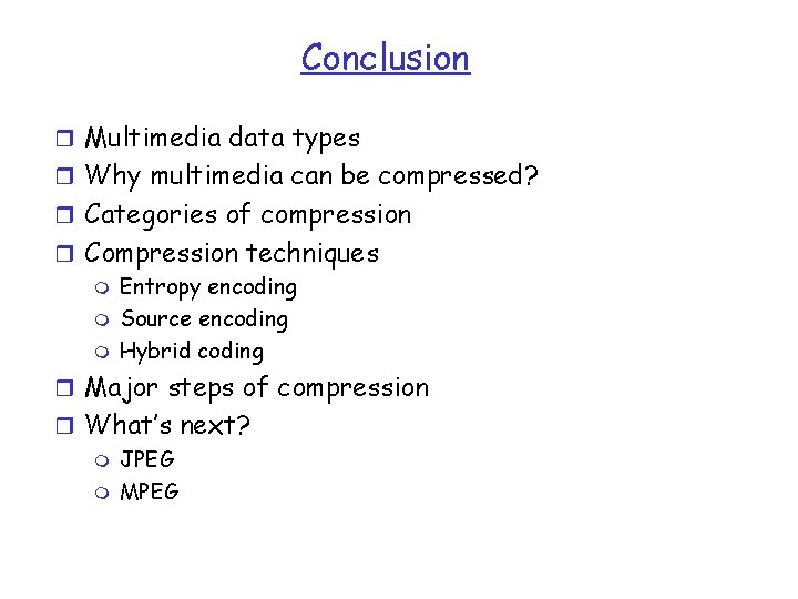 Conclusion r Multimedia data types r Why multimedia can be compressed? r Categories of