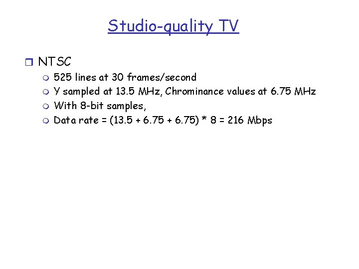 Studio-quality TV r NTSC m 525 lines at 30 frames/second m Y sampled at