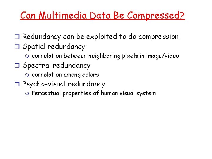 Can Multimedia Data Be Compressed? r Redundancy can be exploited to do compression! r
