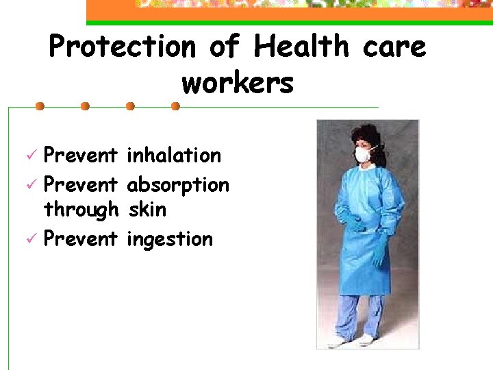 Protection of Health care workers Prevent ü Prevent through ü Prevent ü inhalation absorption