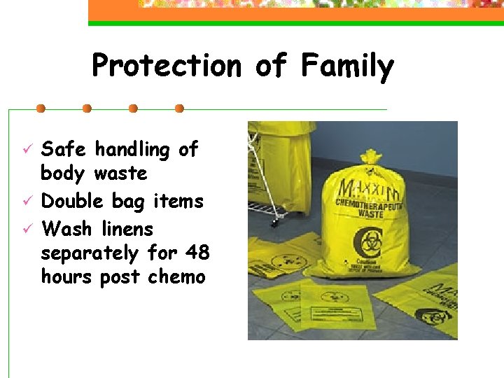 Protection of Family ü ü ü Safe handling of body waste Double bag items