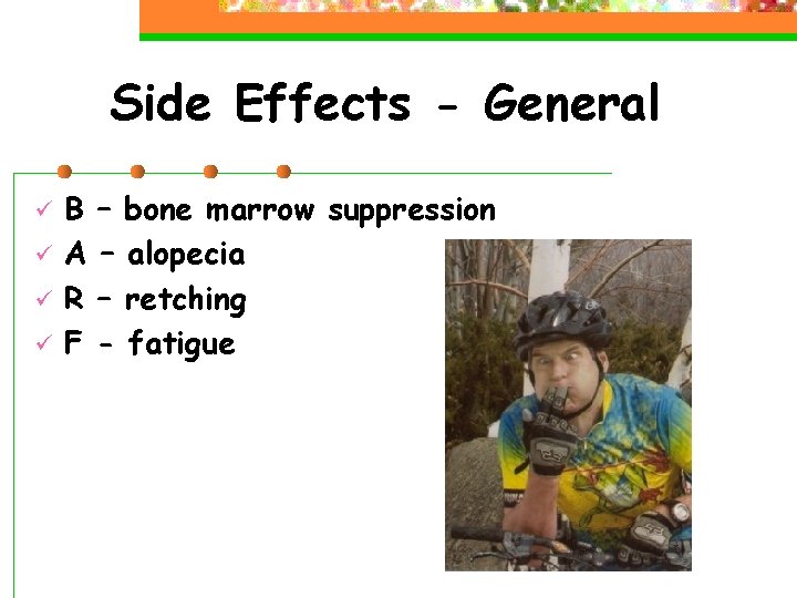 Side Effects - General ü ü B A R F – bone marrow suppression