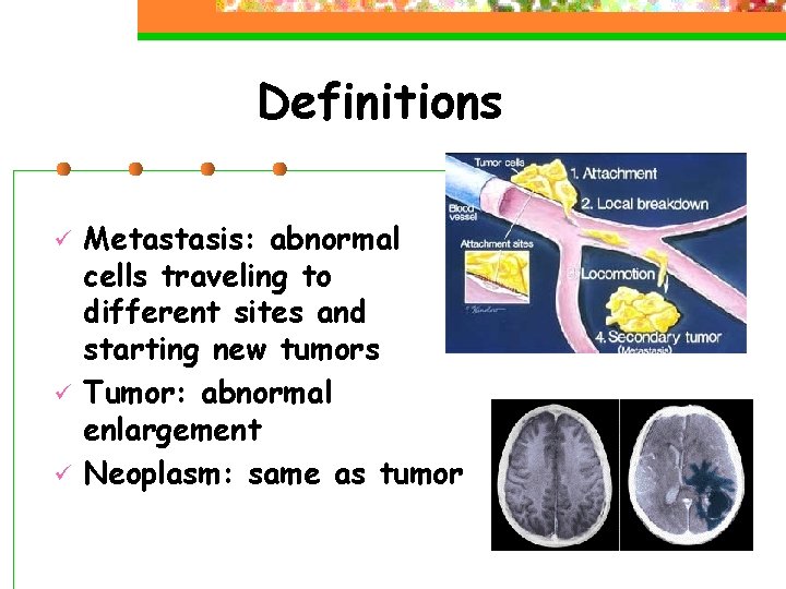 Definitions ü ü ü Metastasis: abnormal cells traveling to different sites and starting new