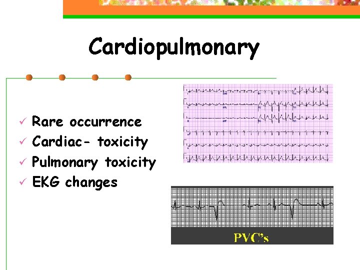 Cardiopulmonary ü ü Rare occurrence Cardiac- toxicity Pulmonary toxicity EKG changes 