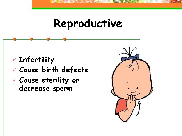 Reproductive ü ü ü Infertility Cause birth defects Cause sterility or decrease sperm 