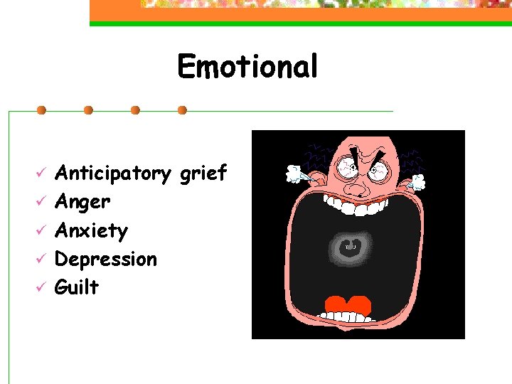 Emotional ü ü ü Anticipatory grief Anger Anxiety Depression Guilt 