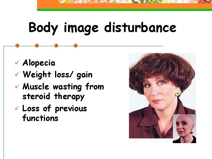 Body image disturbance ü ü Alopecia Weight loss/ gain Muscle wasting from steroid therapy