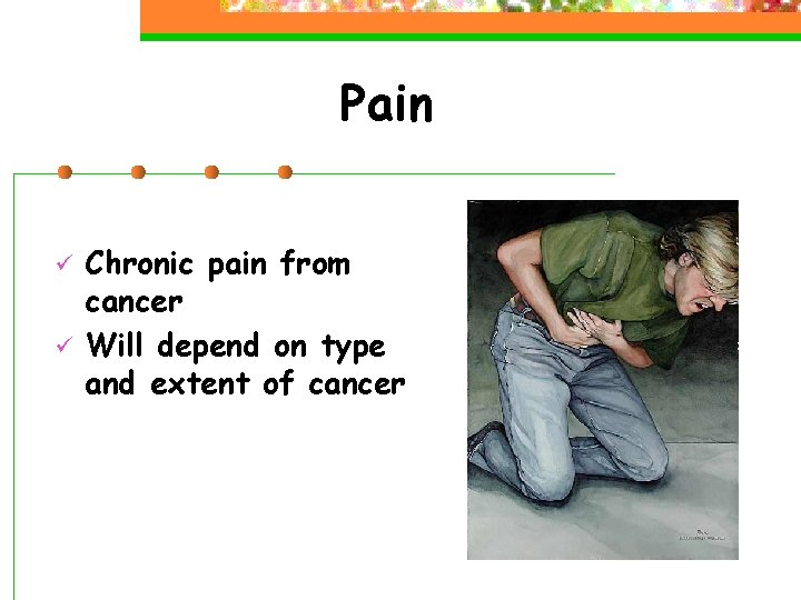 Pain ü ü Chronic pain from cancer Will depend on type and extent of