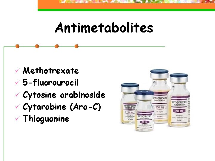 Antimetabolites ü ü ü Methotrexate 5 -fluorouracil Cytosine arabinoside Cytarabine (Ara-C) Thioguanine 