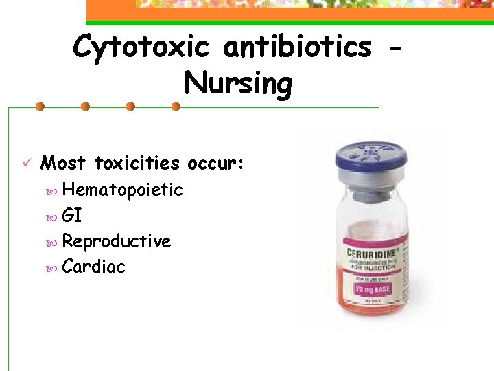 Cytotoxic antibiotics Nursing ü Most toxicities occur: Hematopoietic GI Reproductive Cardiac 