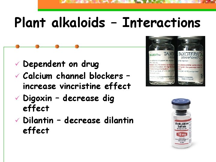 Plant alkaloids – Interactions ü ü Dependent on drug Calcium channel blockers – increase
