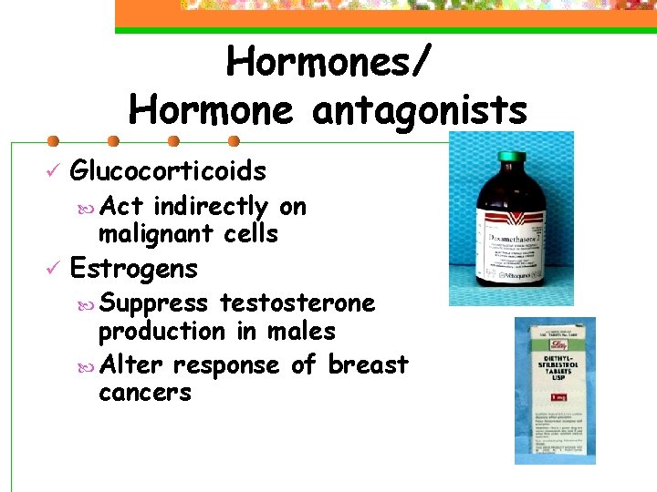 Hormones/ Hormone antagonists ü Glucocorticoids Act indirectly on malignant cells ü Estrogens Suppress testosterone