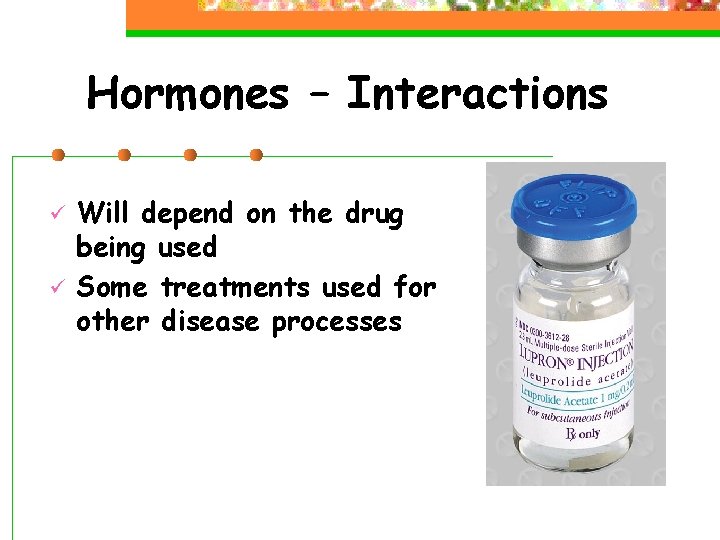 Hormones – Interactions ü ü Will depend on the drug being used Some treatments