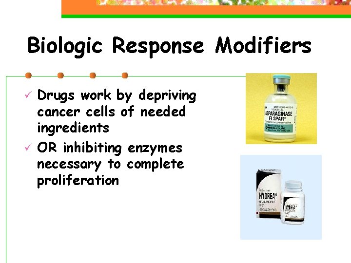 Biologic Response Modifiers ü ü Drugs work by depriving cancer cells of needed ingredients