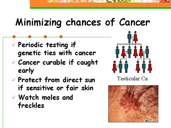 Minimizing chances of Cancer ü ü Periodic testing if genetic ties with cancer Cancer