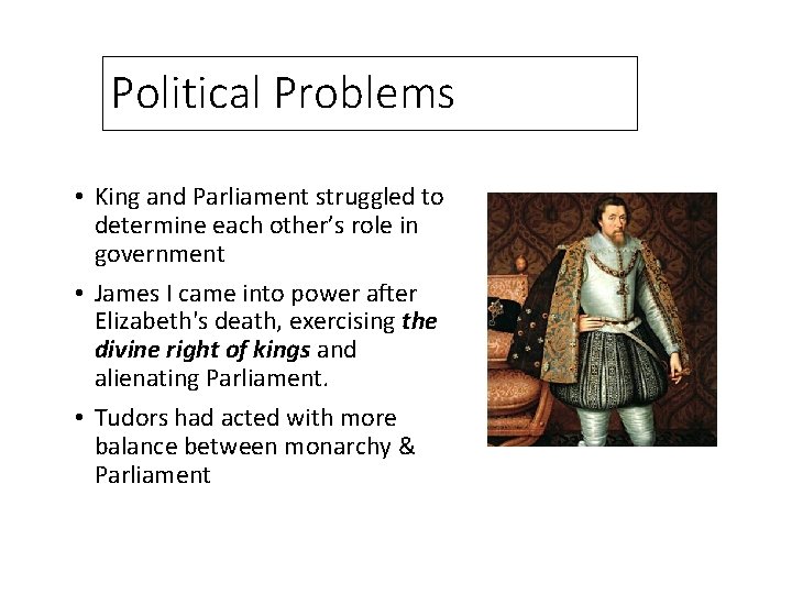 Political Problems • King and Parliament struggled to determine each other’s role in government