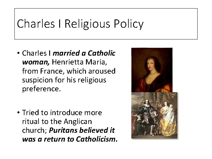 Charles I Religious Policy • Charles I married a Catholic woman, Henrietta Maria, from