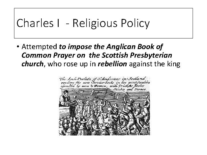 Charles I - Religious Policy • Attempted to impose the Anglican Book of Common