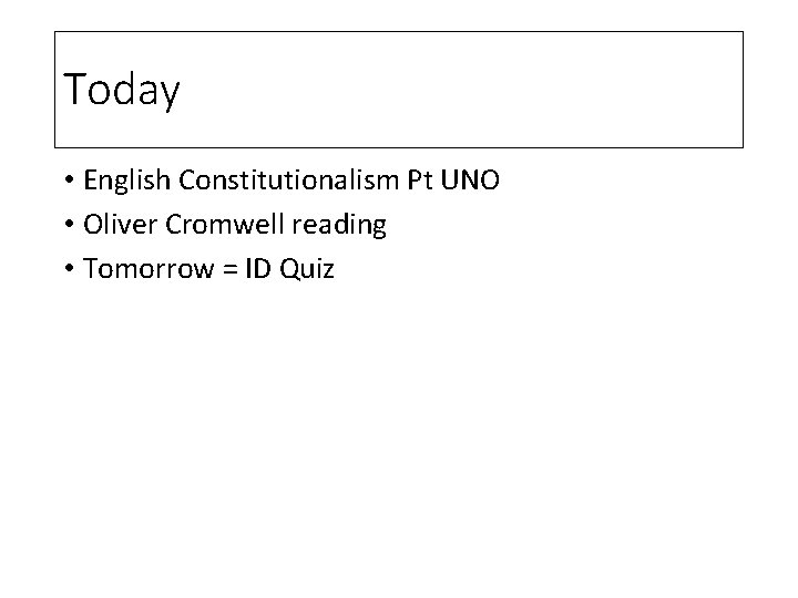 Today • English Constitutionalism Pt UNO • Oliver Cromwell reading • Tomorrow = ID