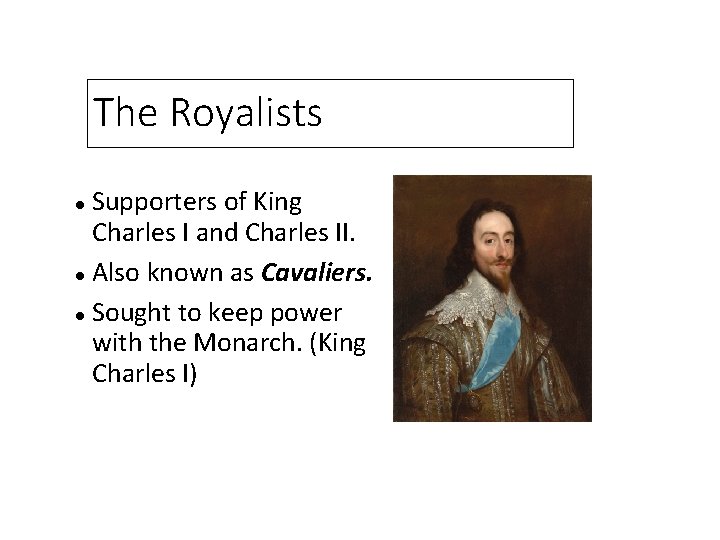 The Royalists Supporters of King Charles I and Charles II. Also known as Cavaliers.
