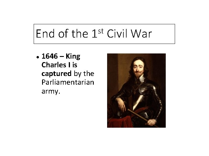 End of the st 1 1646 – King Charles I is captured by the