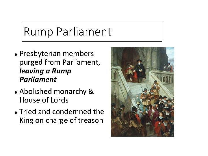 Rump Parliament Presbyterian members purged from Parliament, leaving a Rump Parliament Abolished monarchy &