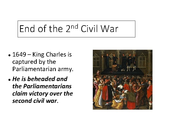 End of the nd 2 1649 – King Charles is captured by the Parliamentarian