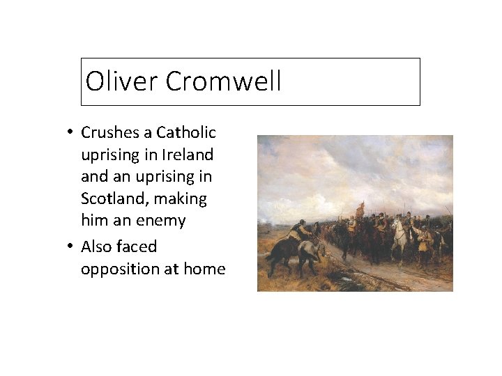 Oliver Cromwell • Crushes a Catholic uprising in Ireland an uprising in Scotland, making