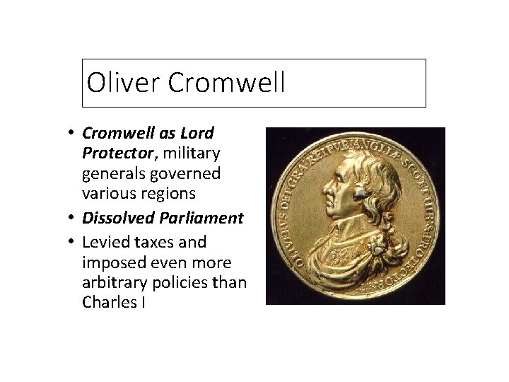 Oliver Cromwell • Cromwell as Lord Protector, military generals governed various regions • Dissolved
