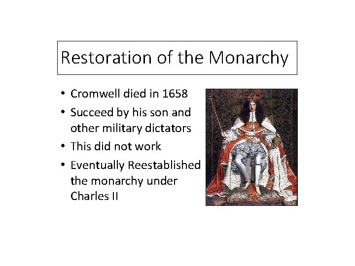 Restoration of the Monarchy • Cromwell died in 1658 • Succeed by his son