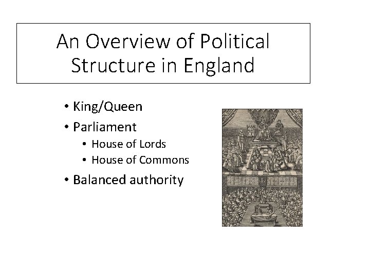 An Overview of Political Structure in England • King/Queen • Parliament • House of