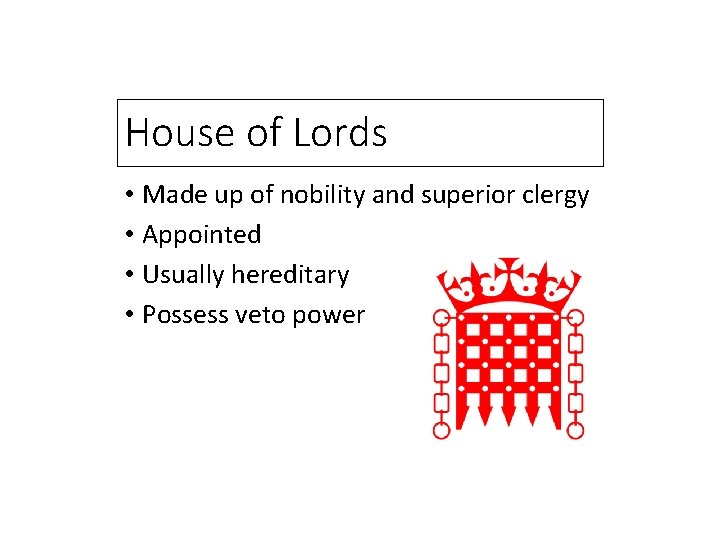 House of Lords • Made up of nobility and superior clergy • Appointed •