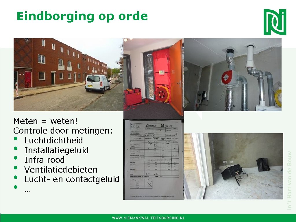 Eindborging op orde Meten = weten! Controle door metingen: Luchtdichtheid Installatiegeluid Infra rood Ventilatiedebieten