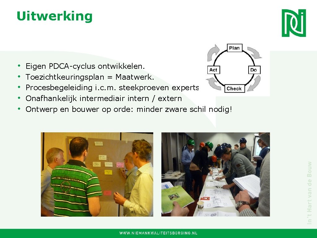 Uitwerking • • • Eigen PDCA-cyclus ontwikkelen. Toezichtkeuringsplan = Maatwerk. Procesbegeleiding i. c. m.