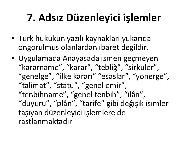 7. Adsız Düzenleyici işlemler • Türk hukukun yazılı kaynakları yukarıda öngörülmüs olanlardan ibaret degildir.