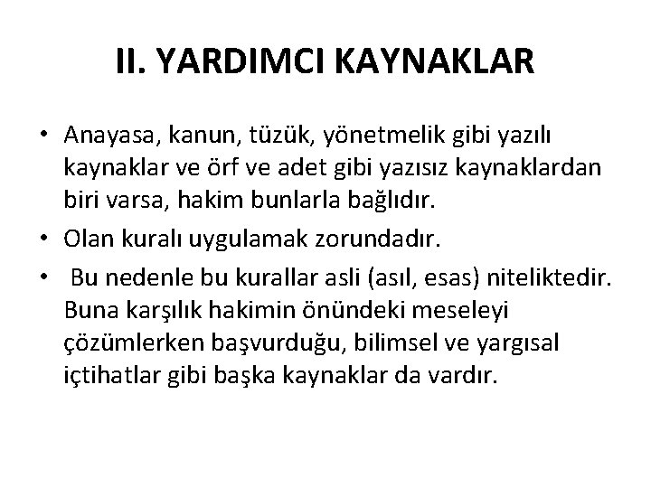 II. YARDIMCI KAYNAKLAR • Anayasa, kanun, tüzük, yönetmelik gibi yazılı kaynaklar ve örf ve