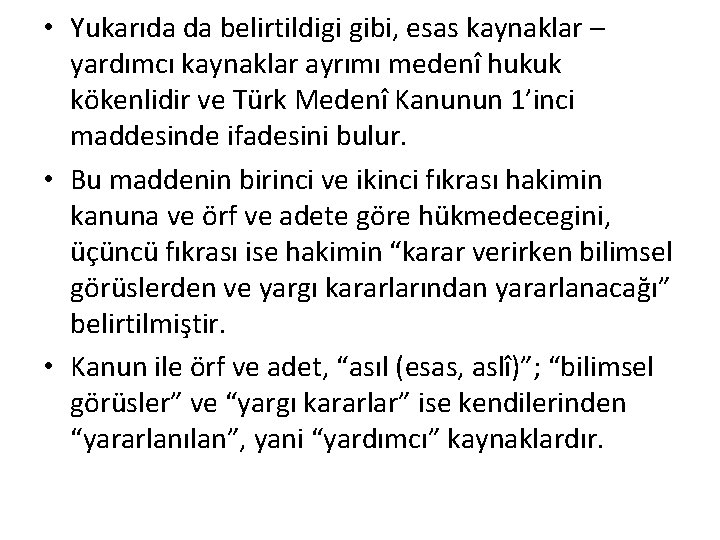  • Yukarıda da belirtildigi gibi, esas kaynaklar – yardımcı kaynaklar ayrımı medenî hukuk