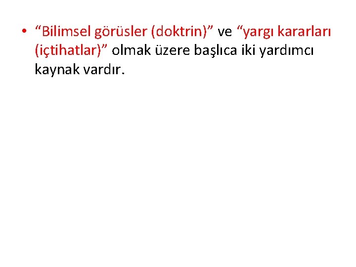  • “Bilimsel görüsler (doktrin)” ve “yargı kararları (içtihatlar)” olmak üzere başlıca iki yardımcı