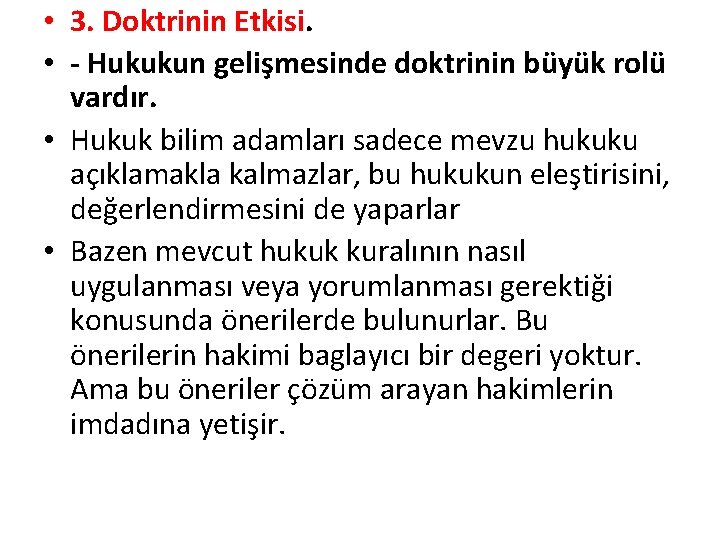  • 3. Doktrinin Etkisi. • - Hukukun gelişmesinde doktrinin büyük rolü vardır. •