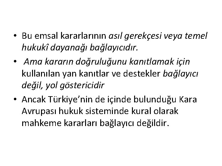  • Bu emsal kararlarının asıl gerekçesi veya temel hukukî dayanağı bağlayıcıdır. • Ama