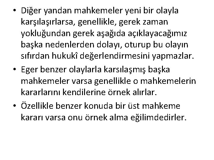  • Diğer yandan mahkemeler yeni bir olayla karşılaşırlarsa, genellikle, gerek zaman yokluğundan gerek