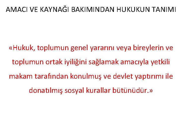 AMACI VE KAYNAĞI BAKIMINDAN HUKUKUN TANIMI «Hukuk, toplumun genel yararını veya bireylerin ve toplumun