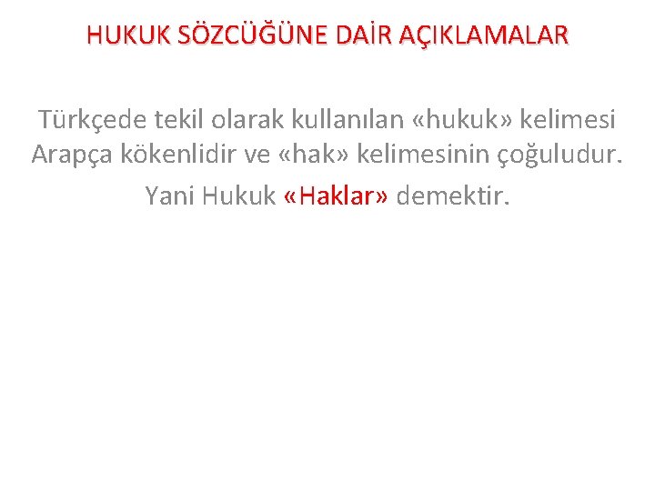 HUKUK SÖZCÜĞÜNE DAİR AÇIKLAMALAR Türkçede tekil olarak kullanılan «hukuk» kelimesi Arapça kökenlidir ve «hak»