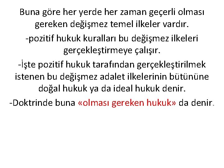 Buna göre her yerde her zaman geçerli olması gereken değişmez temel ilkeler vardır. -pozitif